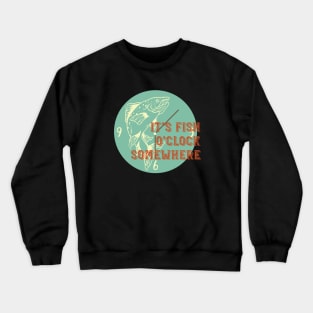 Fishing It's Fish O'Clock Somewhere Crewneck Sweatshirt